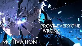 PROVE EVERYONE IN YOUR LIFE WRONG, YOU'RE NOT AVERAGE! - Anime Mixed -  Anime Motivation - [AMV]