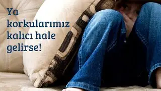 Ya Korkularımız Kalıcı Hale Gelirse! – 11 Nisan 2020