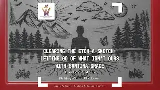 Fishing Without Bait 496: Clearing the Etch-A-Sketch: Letting Go of What Isn’t Ours