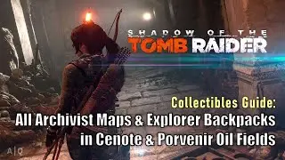 Shadow of the Tomb Raider - All Archivist Maps & Explorer Backpacks in Cenote & Porvenir Oil Fields