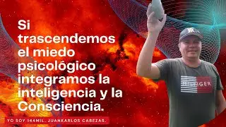 Hay Inteligencia y Consciencia en el proceso de Integraci&oacute;n. Yo Soy 144MIL. Juankarlos Cabezas.