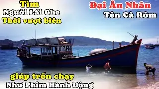 Tìm Đại Ân Nhân Tên Cà Rôm Hồi Xưa Lái Ghe Đã Cứu Người Vượt Biên Trốn Chạy. Suốt Đời Nhớ 1 Câu Nói!