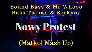 Sound Bass & Mr Whooo & Serkyou & Bass Tajpan  - Nowy Protest (Matkol Mash Up)