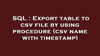SQL : Export table to csv file by using procedure (csv name with timestamp)