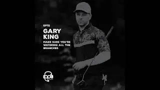 EP72 - Gary King | Make SURE you’re WATERING ALL the branches