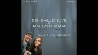 Episode 27: Denis Villenueve x Jake Gyllenhaal collaborations with Manny Plaza- Fernandez