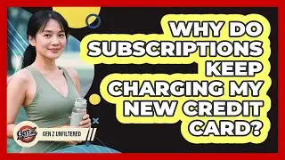 Why Do Subscriptions Keep Charging My New Credit Card? - Gen Z Unfiltered