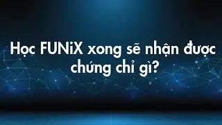 Học FUNiX sẽ nhận được chứng chỉ g&igrave;? | xStream FUNiX