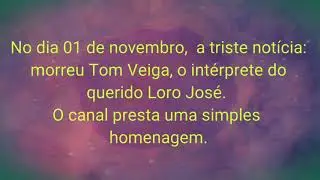 Tom Veiga/Loro Jos&eacute;  Descanse em paz.