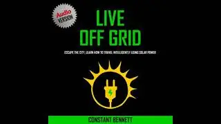 Live Off Grid: Escape the City, Learn how to Travel Intelligently using Solar Power
