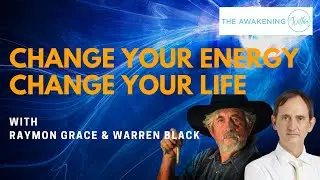 Change Your Energy, Change Your Life with Raymon Grace and Warren Black | The Awakening Within