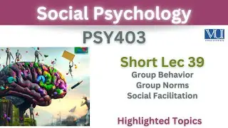 PSY403 Short Lecture 39_Group Behavior_Group Norms_Social Facilitation_Psy403 lec 39_Final Term