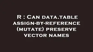 R : Can data.table assign-by-reference (mutate) preserve vector names