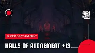 World of Warcraft: Shadowlands | Mythic Halls of Atonement +13 | Blood DK (Season 1)