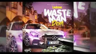 Lushman - Waste Man Dem (Official Audio)