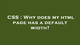 CSS : Why does my html page has a default width?