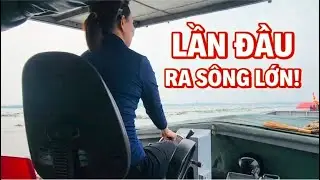 Lần đầu tự lái ghe ra sông lớn – Căng thẳng thật sự!