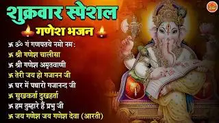 शुक्रवार स्पेशल   ॐ गं गणपतये नमो नमः, वक्रतुंड महाकाय, सुखकर्ता दुखहर्ता, गणेश अमृतवाणी व आरती