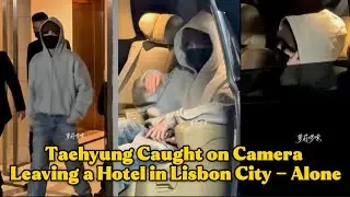 V Bts Caught on Camera Leaving a Hotel in Lisbon-Alone, or Heading Somewhere  Other Members Didn’t?