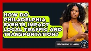 How Do Philadelphia Events Impact Local Traffic and Transportation? - Everything About Philadelphia