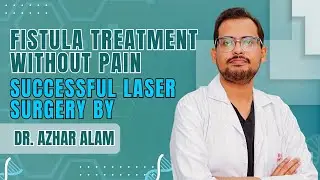 Fistula Treatment without Pain | Successful Laser Surgery by Dr. Azhar Alam