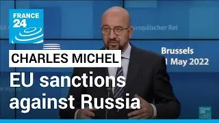 EU sanctions against Russia: EU council president Charles Michel speaks after summit &bull; FRANCE 24