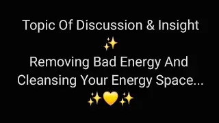 Topic Of Discussion & Insight ✨️ Removing Bad Energy And Cleansing Your Energy & Space 💛✨️