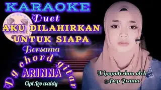 KARAOKE DUET AKU DILAHIRKAN UNTUK SIAPA  BERSAMA ARINNA - CIPT. LEO WALDY - DG CHORD GITAR