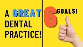 Six Goals you Should Have for a GREAT Dental Practice