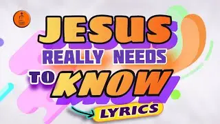 Jesus Really Needs To Know (Lyrics Video)