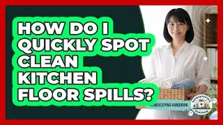 How Do I Quickly Spot Clean Kitchen Floor Spills?