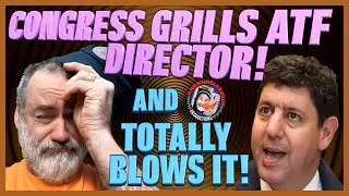 ATF Director Grilled by Congress!..and They Totally Blow It!
