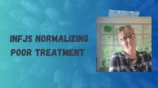 Why INFJs Normalize Being Treated Poorly: Understanding the INFJ Experience #infjcommunity