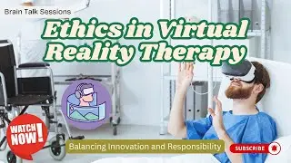 59 - Ethics in Virtual Reality Therapy: Balancing Innovation and Responsibility
