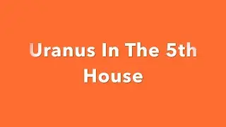 Uranus In The 5th House