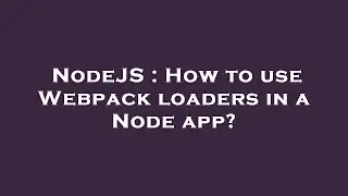 NodeJS : How to use Webpack loaders in a Node app?