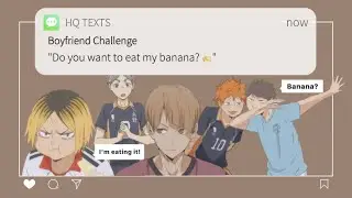 ❞𝐃𝐨 𝐲𝐨𝐮 𝐰𝐚𝐧𝐭 𝐭𝐨 𝐞𝐚𝐭 𝐦𝐲 𝐛𝐚𝐧𝐚𝐧𝐚?❞ Haikyuu texts/boyfriend challenge l ft. ships♥