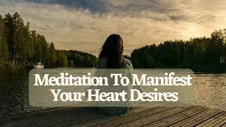 Guided Meditation To Manifest Your Hearts Desire