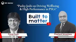 Dr. Pushp Joshi on Driving Wellbeing & High Performance in PSUs | W.E.-Matter Leadership Podcast
