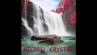 Michael Crystal - Give Thanks For Life