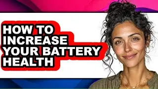 How to Increase Your Battery Health - Easy Guide