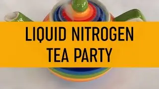 Daily Demo: Liquid Nitrogen Tea Party