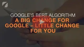 Google's BERT Algorithm: A Big Change for Google &ndash; Little Change for You