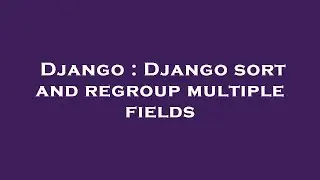 Django : Django sort and regroup multiple fields