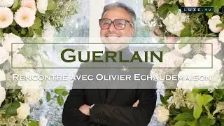 Guerlain - Rencontre avec Olivier Echaudemaison - LUXE.TV
