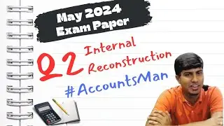 Q2 Internal Reconstruction | May 2024 Exam | Advanced Accounting  | CA Inter | CA Rajavardhan A |