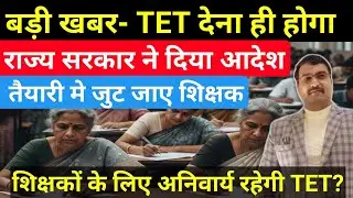 TET रहेगा अनिवार्य| बड़ी खबर👉 शिक्षकों को देना ही होगा TET| राज्य सरकार का आया नोटिफिकेशन| #tet 