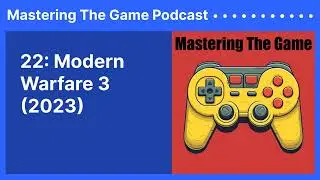 22: Modern Warfare 3 (2023) | Mastering The Game Podcast
