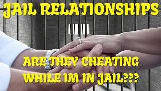 Jail Relationships! How to tell if someone is cheating?? How to make a jail relationship work??