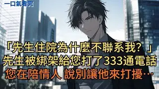 「先生住院為什麼不聯系我？」秘書：「先生被綁架給您打了333通電話，您在陪情人說別讓他來打擾…」#小说 #爽文